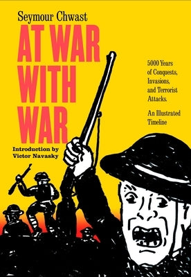 At War with War: 5000 Years of Conquests, Invasions, and Terrorist Attacks, an Illustrated Timeline by Chwast, Seymour