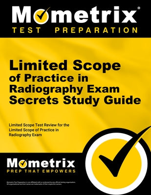 Limited Scope of Practice in Radiography Exam Secrets Study Guide: Limited Scope Test Review for the Limited Scope of Practice in Radiography Exam by Mometrix Radiography Certification Test