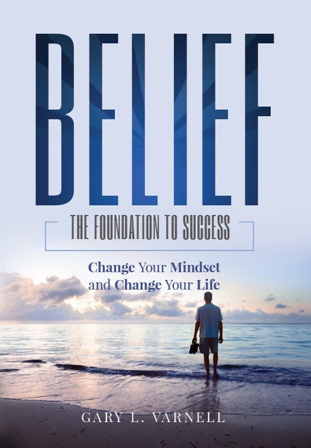Belief: The Foundation to Success by Varnell, Gary L.