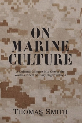 On Marine Culture: A Cultural Glimpse into One of the World's Finest Military Organizations by Smith, Thomas