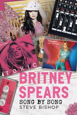 Britney Spears: Song by Song by Bishop, Steve