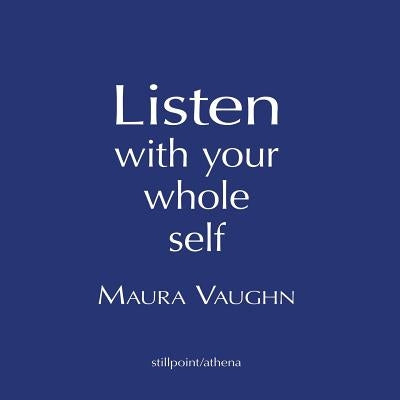 Listen with Your Whole Self by Vaughn, Maura