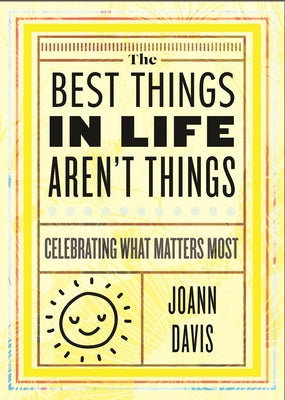 The Best Things in Life Aren't Things: Celebrating What Matters Most by Davis, Joann