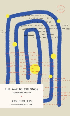 The Way to Colonos: Sophocles Retold by Cicellis, Kay