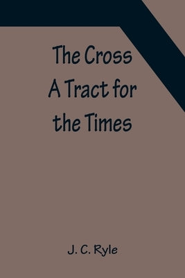 The Cross; A Tract for the Times by C. Ryle, J.