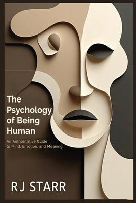 The Psychology of Being Human: An Authoritative Guide to Mind, Emotion, and Meaning by Starr, Rj