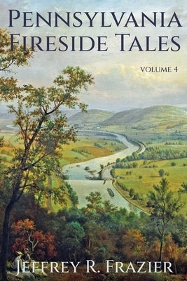Pennsylvania Fireside Tales Volume 4 by Frazier, Jeffrey R.