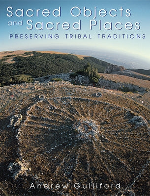 Sacred Objects and Sacred Places: Preserving Tribal Traditions by Gulliford, Andrew