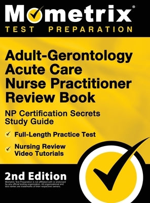 Adult-Gerontology Acute Care Nurse Practitioner Review Book - NP Certification Secrets Study Guide, Full-Length Practice Test, Nursing Review Video Tu by Bowling, Matthew