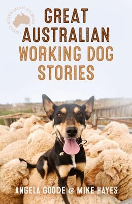 Great Australian Working Dog Stories by Goode, Angela