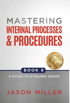 Mastering Internal Processes and Procedures by Miller, Jason
