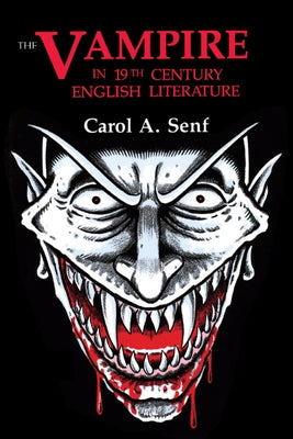 The Vampire in Nineteenth Century English Literature by Senf, Carol A.