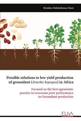 Possible solutions to low yield production of groundnut (Arachis hypogea) in Africa by Mani, Ibrahim Abdulrahman