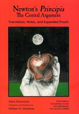 Newton's Principia, the Central Argument: Translation, Notes, Expanded Proofs by Densmore, Dana