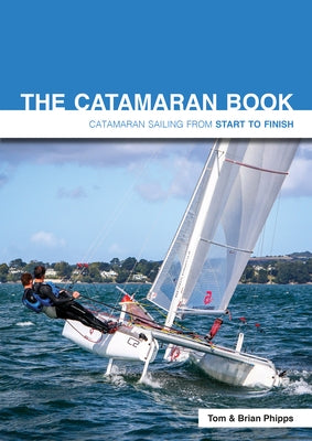 The Catamaran Book: Catamaran Sailing from Start to Finish by Phipps, Tom