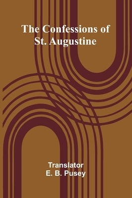 The Confessions of St. Augustine by B. Pusey, E.
