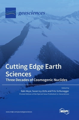 Cutting Edge Earth Sciences: Three Decades of Cosmogenic Nuclides by AkÃ§ar, Naki