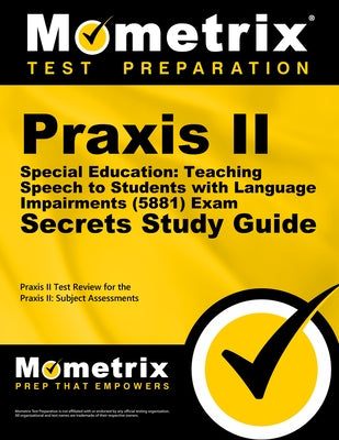 PRAXIS II Special Education: Teaching Speech to Students with Language Impairments (5881) Exam Secrets Study Guide: PRAXIS II Test Review for the PRAX by Mometrix Teacher Certification Test Team
