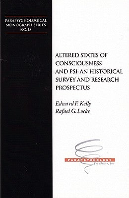 Altered States of Consciousness and Psi: An Historical Survey and Research Prospectus: Parapsychological Monograph Series No. 18 by Kelly, Edward F.
