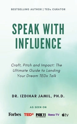 Speak With Influence. Craft, Pitch and Impact: Craft, Pitch and Impact: The Ultimate Guide to Landing Your Dream TEDx Talk by Jamil, Izdihar