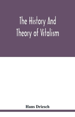 The history and theory of vitalism by Driesch, Hans