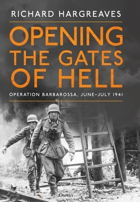 Opening the Gates of Hell: Operation Barbarossa, June-July 1941 by Hargreaves, Richard