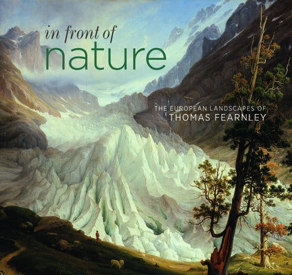 In Front of Nature: The European Landscapes of Thomas Fearnley by Sumner, Ann