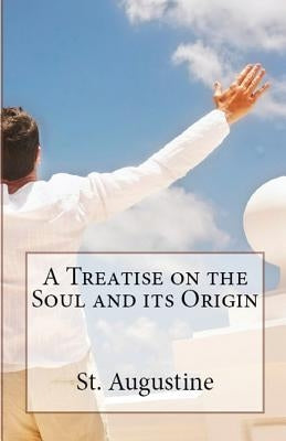 A Treatise on the Soul and its Origin by Augustine, St