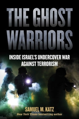 The Ghost Warriors: Inside Israel's Undercover War Against Terrorism by Katz, Samuel M.