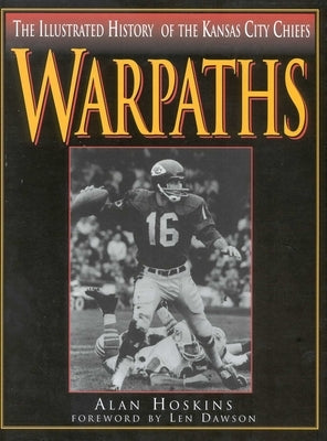 Warpaths: The Illustrated History of the Kansas City Chiefs by Hoskins, Alan