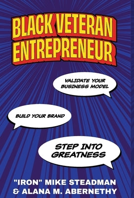 Black Veteran Entrepreneur: Validate Your Business Model, Build Your Brand, and Step Into Greatness by Steadman, Iron Mike