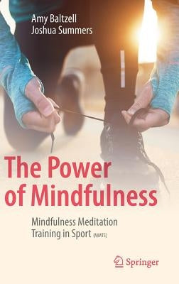 The Power of Mindfulness: Mindfulness Meditation Training in Sport (Mmts) by Baltzell, Amy