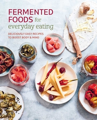 Fermented Foods for Everyday Eating: Deliciously Easy Recipes to Boost Body & Mind by Ryland Peters & Small