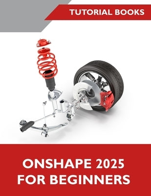 Onshape 2025 For Beginners (COLORED) by Tutorial Books