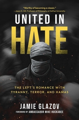United in Hate: The Left's Romance with Tyranny, Terror, and Hamas by Glazov, Jamie