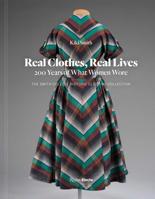 Real Clothes, Real Lives: 200 Years of What Women Wore by Smith, Kiki
