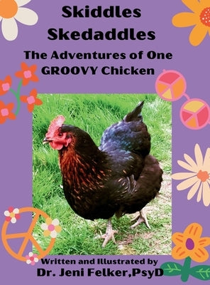 Skiddles Skedaddles: The Adventures of One Groovy Chicken by Felker, Jennifer Alida