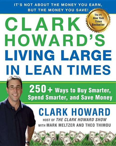 Clark Howard's Living Large in Lean Times: 250+ Ways to Buy Smarter, Spend Smarter, and Save Money by Howard, Clark