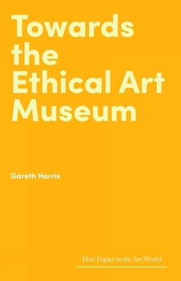 Towards the Ethical Art Museum by Harris, Gareth