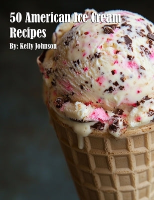50 American Ice Cream Recipes by Johnson, Kelly