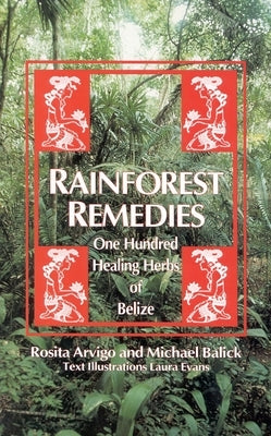 Rainforest Remedies: 100 Healing Herbs of Belize by Balick, Michael