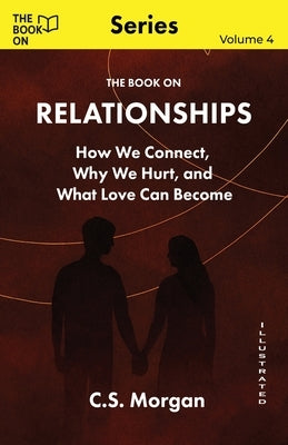The Book On Relationships: How We Connect, Why We Hurt, and What Love Can Become by Morgan, C. S.