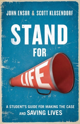 Stand for Life: A Student's Guide for Making the Case and Saving Lives by Ensor, John