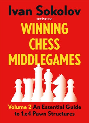 Winning Chess Middlegames: An Essential Guide to 1.E4 Pawn Structures by Sokolov, Ivan