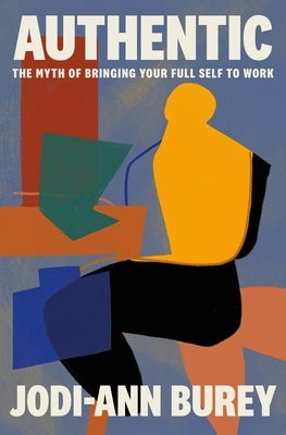 Authentic: The Myth of Bringing Your Full Self to Work by Burey, Jodi-Ann