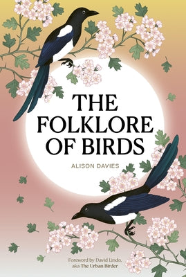 The Folklore of Birds: The Forgotten Tales Behind Nature's Most Enigmatic Creatures by Davies, Alison