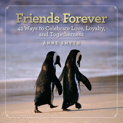 Friends Forever: 42 Ways to Celebrate Love, Loyalty, and Togetherness by Smyth, Anne Rogers