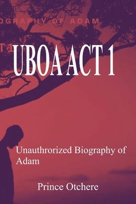 Uboa ACT 1: Unauthorized Biography of Adam by Otchere, Prince