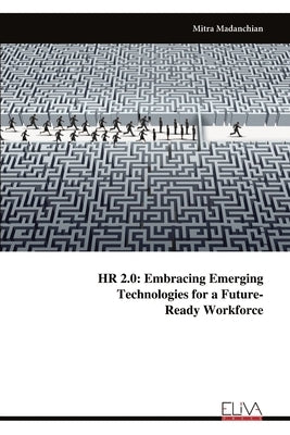 HR 2.0: Embracing EmergingTechnologies for a Future-Ready Workforce by Madanchian, Mitra