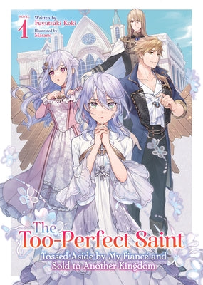 The Too-Perfect Saint: Tossed Aside by My Fianc? and Sold to Another Kingdom (Light Novel) Vol. 1 by Koki, Fuyutsuki